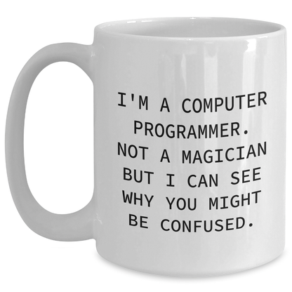 Funny Computer Programmer Mug Gifts from Friends to Family - 'I'm A Computer Programmer. Not A Magician But I Can See Why You Might Be Confused.' White Coffee Mug for Mother's Day - Main