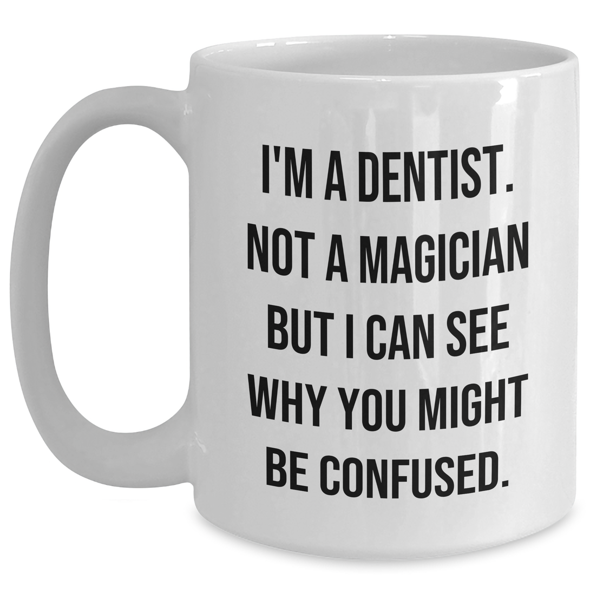 Funny Dentist Gifts from Friends to Graduating Dentists - I'm A Dentist. Not A Magician, You'll Love This White Coffee Mug! - Main