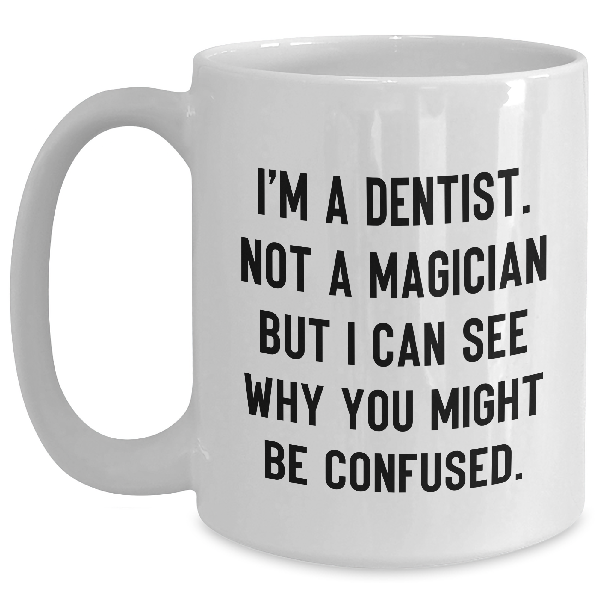 Funny Dentist Gifts for Graduation - 'I'm A Dentist. Not A Magician But I Can See Why You Might Be Confused.' White Coffee Mug - Main