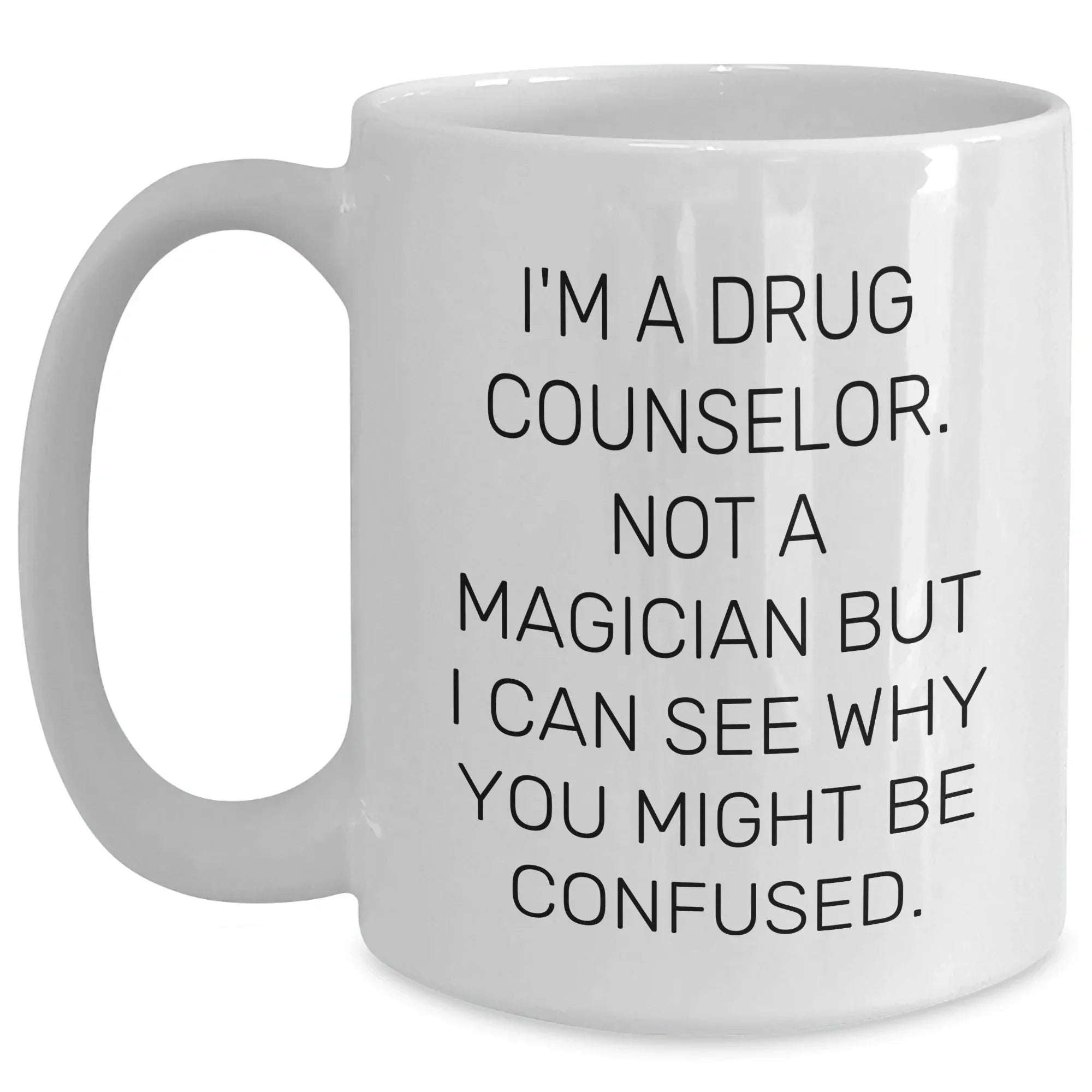 Funny Quote Drug Counselor Gifts from Family for Drug Counselor Graduation White Coffee Mug, I'm A Drug Counselor. Not A Magician But I Can See Why You Might Be Confused., 11oz or 15oz Capacity