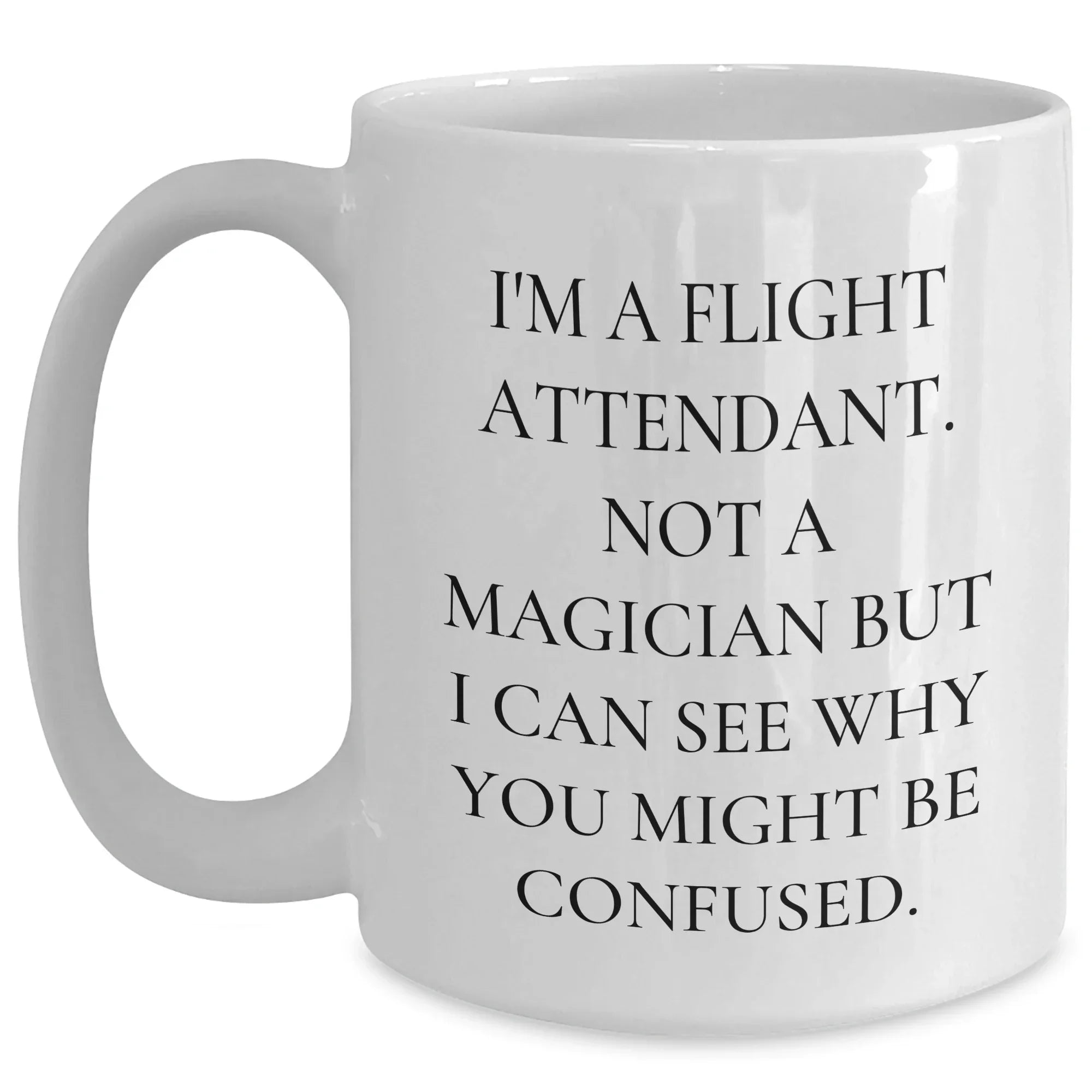 Flight Attendant Humor, Funny White Coffee Mug Gifts from Friends to Flight Attendants, 11oz or 15oz Capacity, Graduation Unique Gifts
