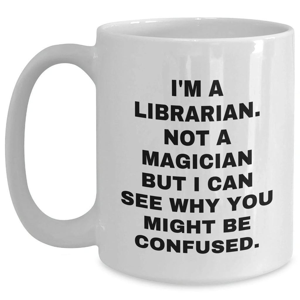 Librarian Humor Gifts from Men for Librarian White Coffee Mug, Funny Quote, 11oz or 15oz Capacity, Ceramic, Microwave and Dishwasher Safe