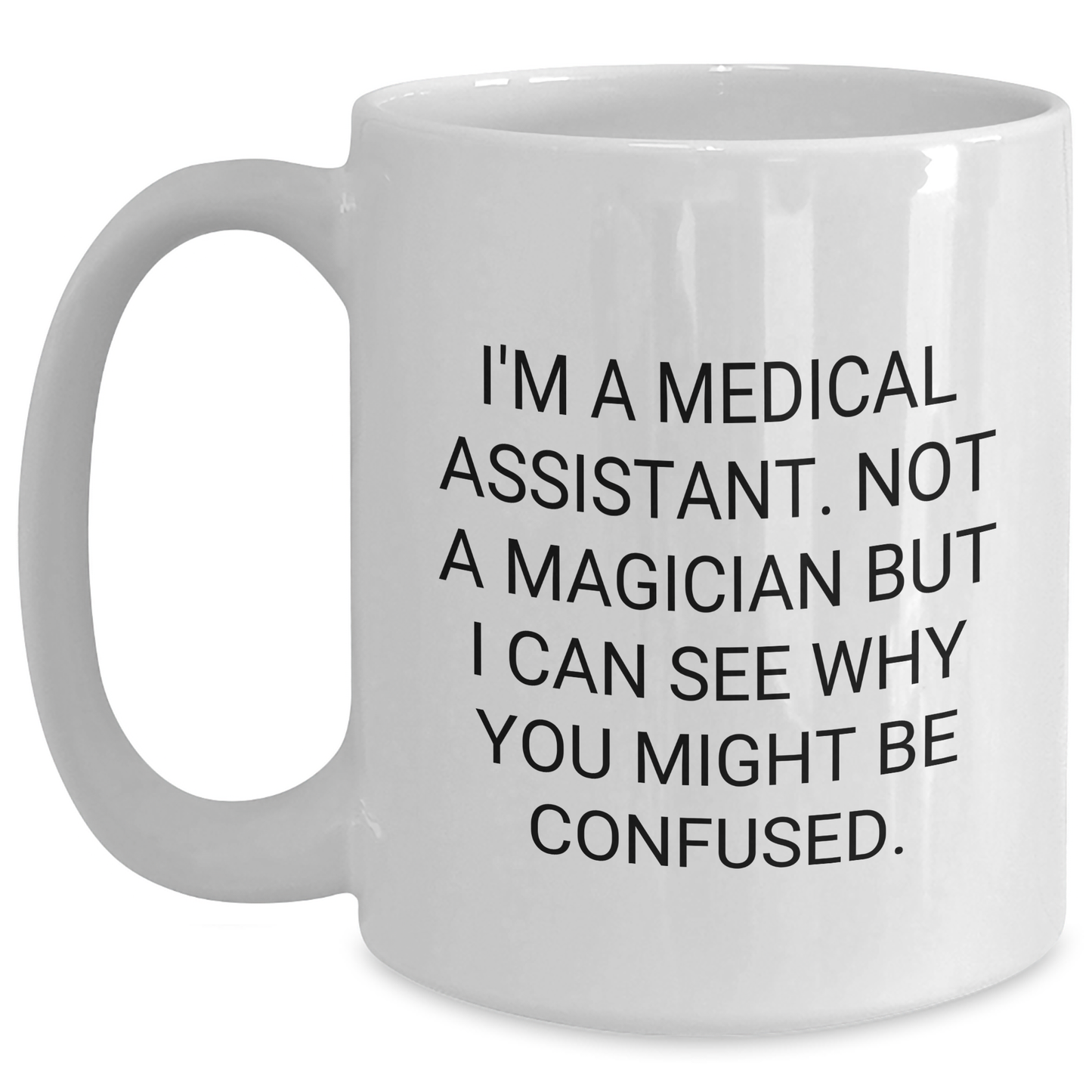 Medical Assistant Humor White Coffee Mug Gifts from Friends for Father's Day, Medical Assistant Mugs, Not A Magician But I Can See Why You Might Be Confused, Funny White Coffee Mugs - Main
