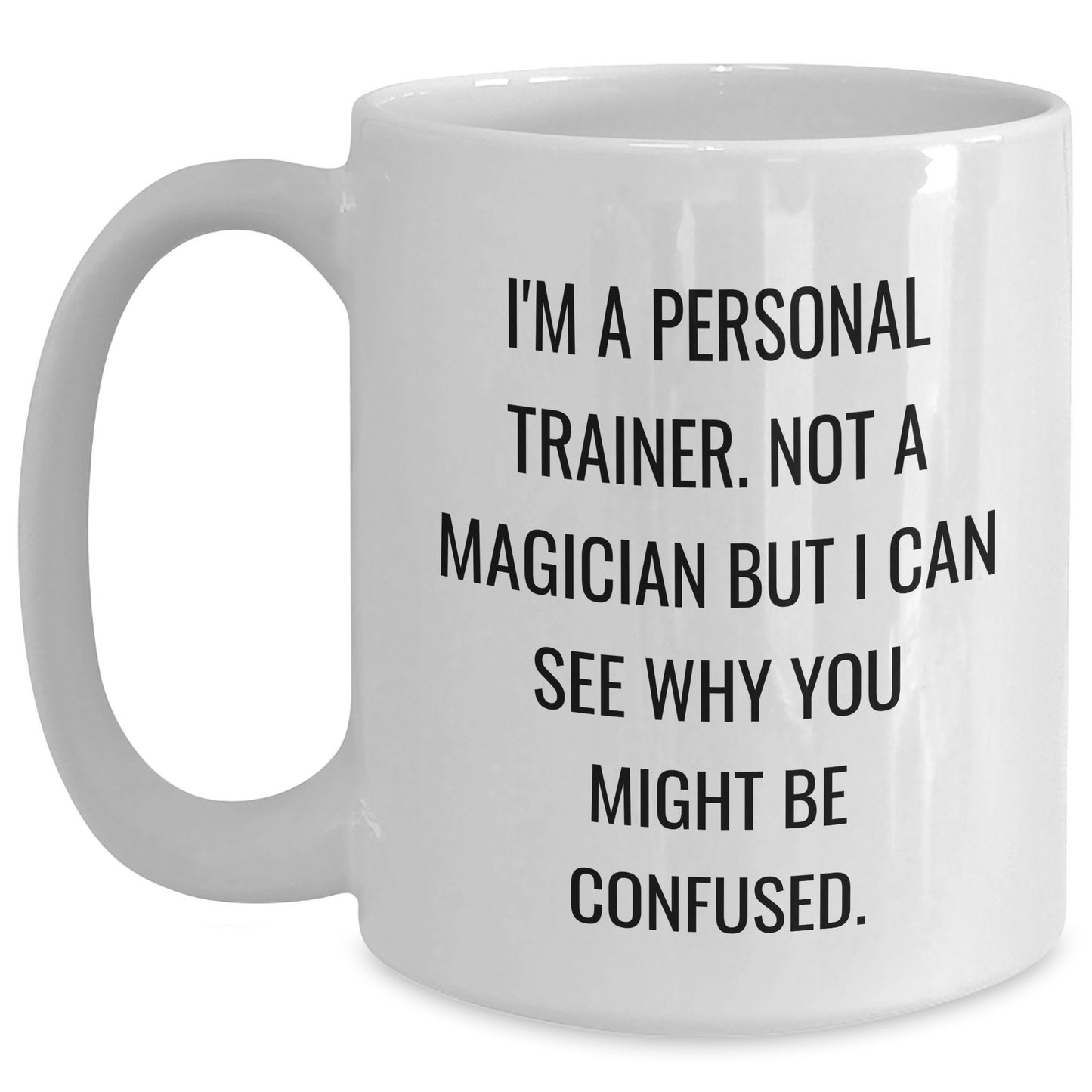 Funny Quote Personal Trainer Gifts from Friends and Family for Dad's White Coffee Mug, 'I'm A Personal Trainer. Not A Magician...' - Main