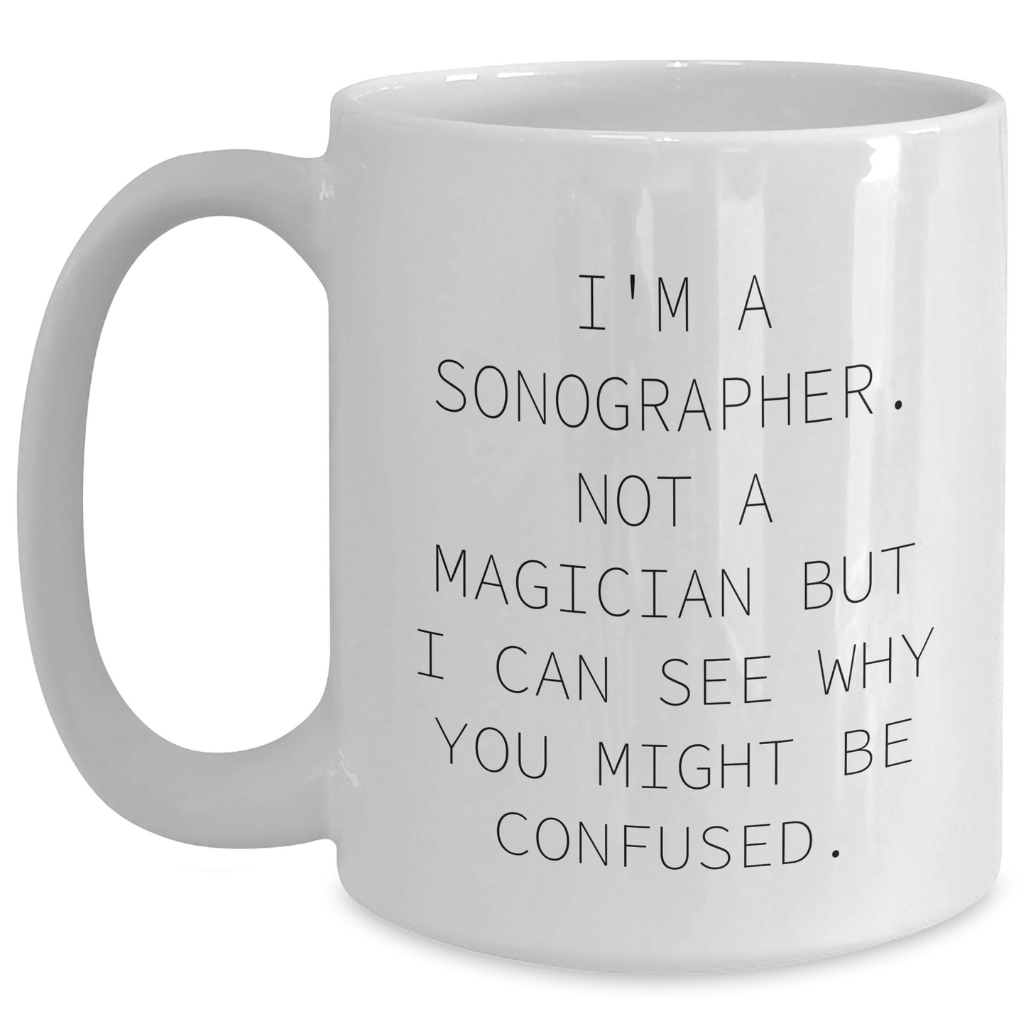 Sonographer Humor Funny Gifts from Family to Men White Coffee Mug, 11oz or 15oz Capacity, Microwave and Dishwasher Safe - Main