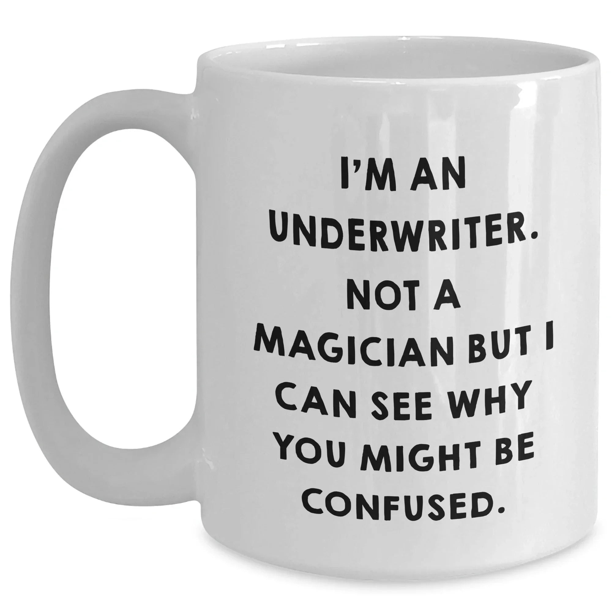 Funny Underwriter Gifts for Men from Friends - I'm An Underwriter. Not A Magician But I Can See Why You Might Be Confused. White Coffee Mug, Father's Day Unique Gifts