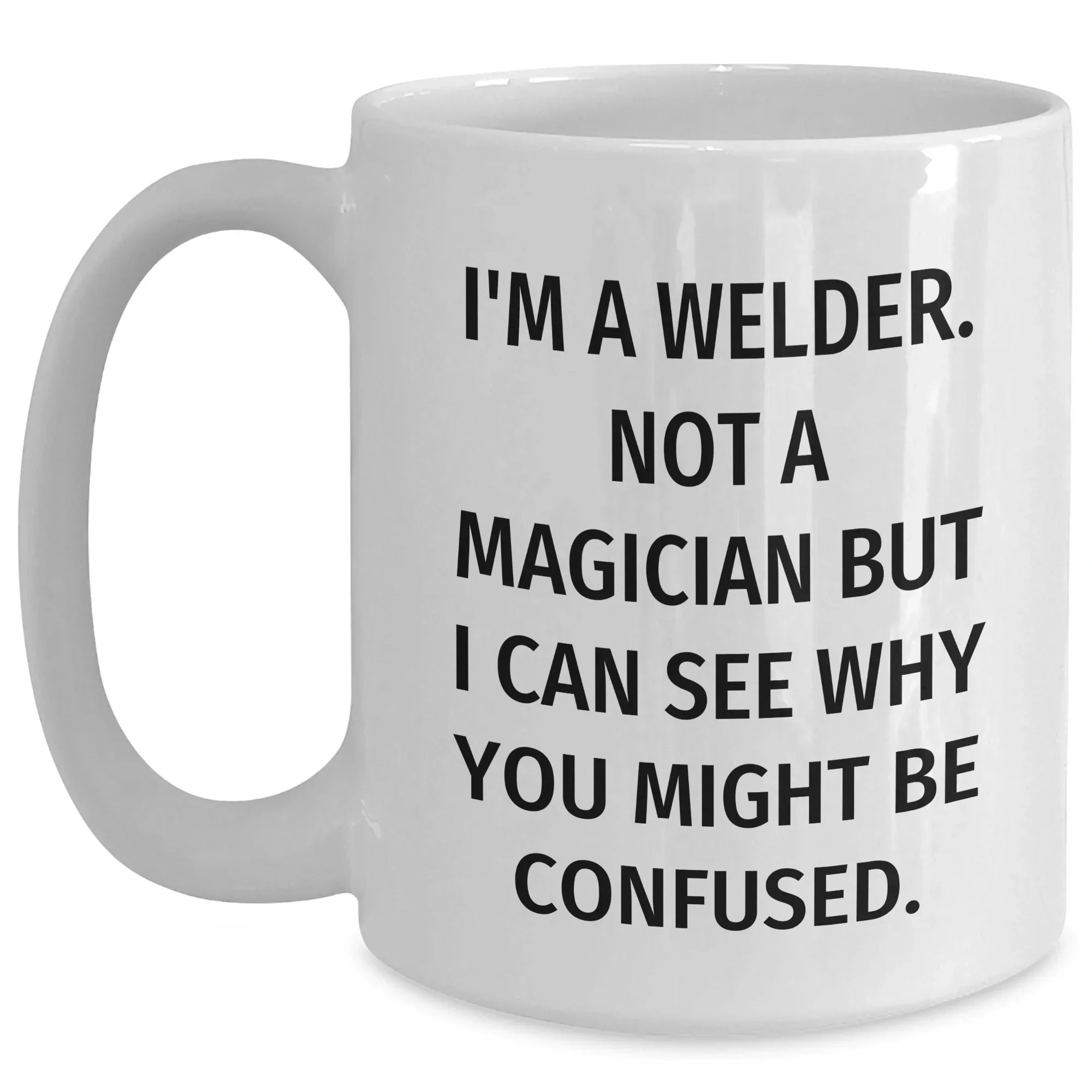 Welder Humor Gifts for Men, I'm A Welder Not A Magician Funny White Coffee Mug, Gifts from Dad to Men, Father's Day Unique