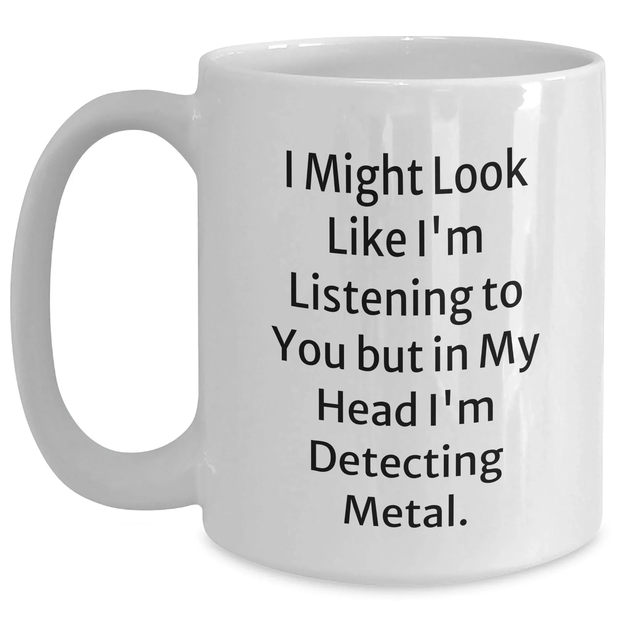 Funny Metal Detecting Quirks White Coffee Mug, Gifts from Friends, Gifts for Metal Detecting Enthusiasts, Perfect Father's Day Unique Gift