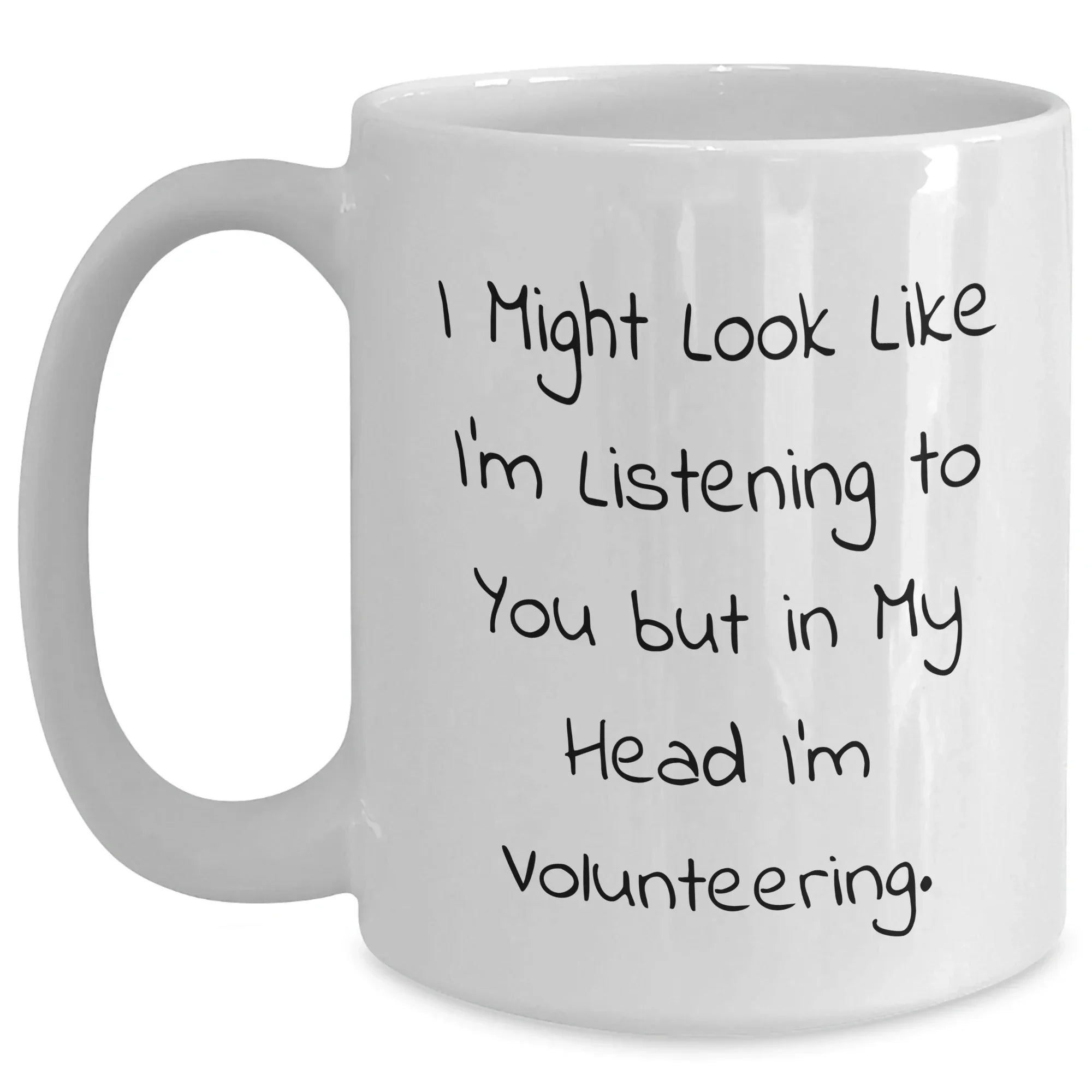 Funny Volunteering Humor, Gifts from Friends for Father's Day, White Coffee Mug - I Might Look Like I'm Listening To You But In My Head I'm Volunteering.