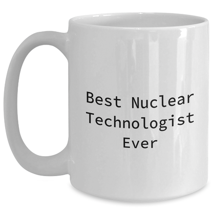 Funny Nuclear Technologist Gifts from Women for Mother's Day - Best Nuclear Technologist Ever Quote on White Coffee Mug (11oz or 15oz) - Main
