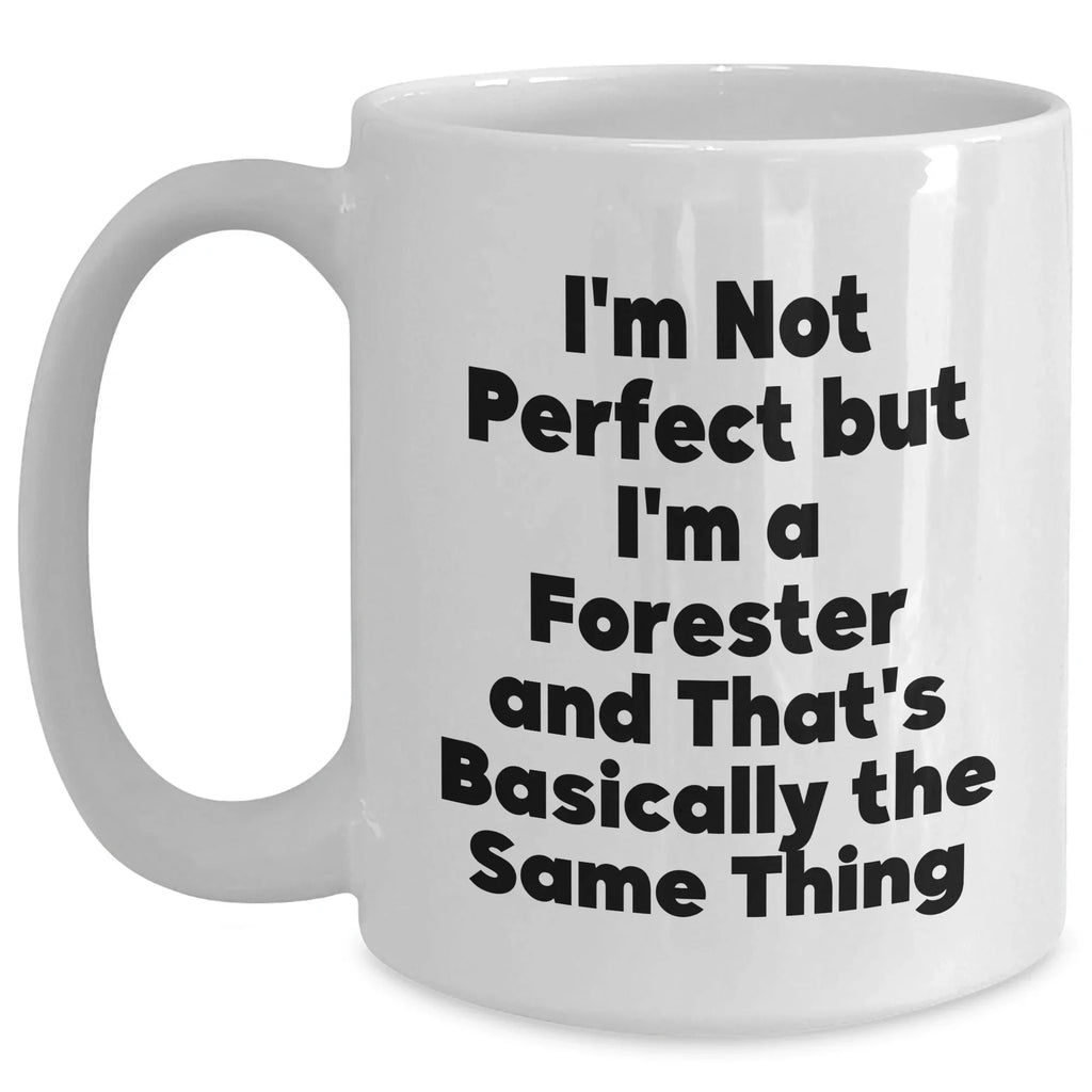 Forester Gifts, Funny White Coffee Mugs, I'm Not Perfect But I'm A Forester And That's Basically The Same Thing, Father's Day Unique Gifts from Friends to Men