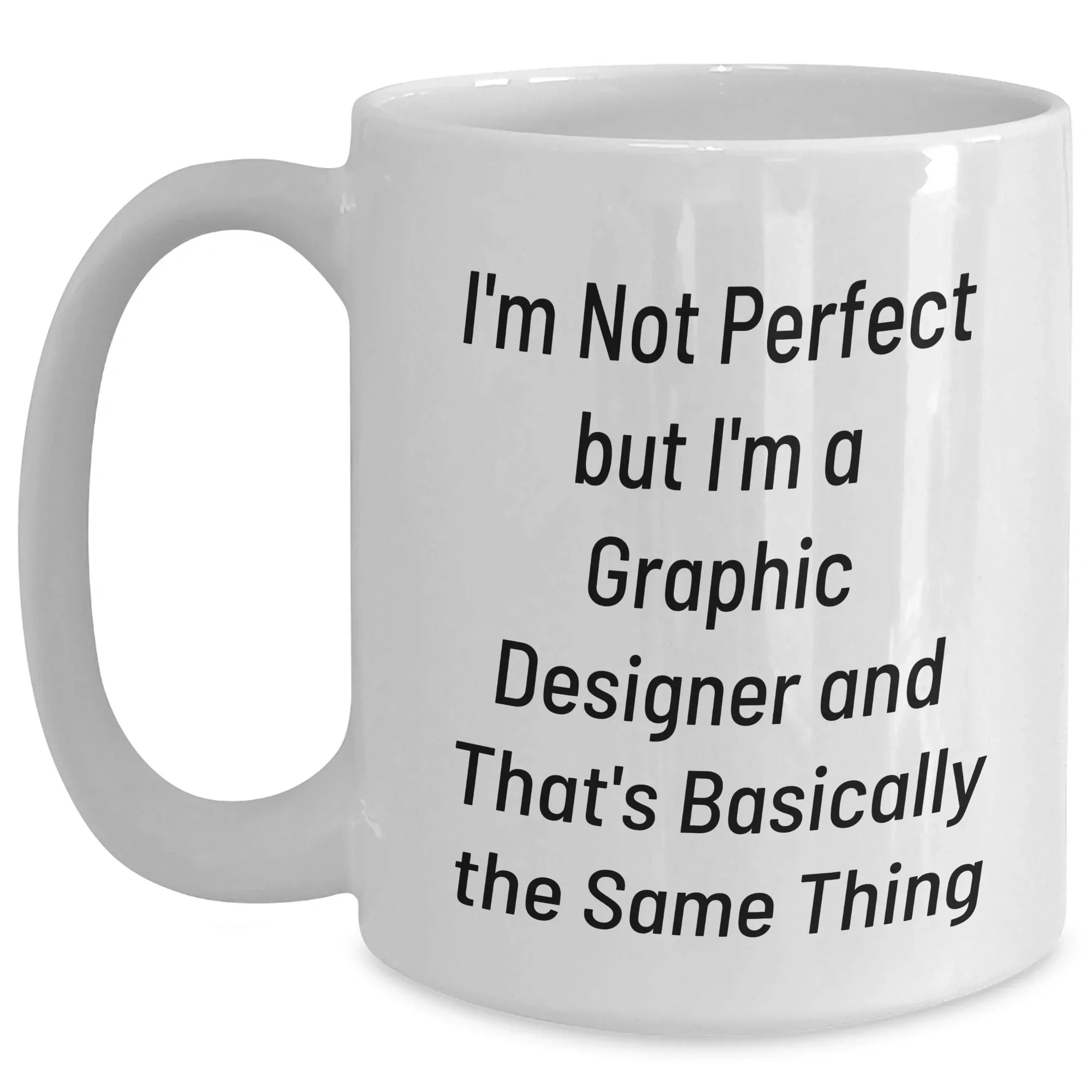 Funny Graphic Designer Gifts from Mom to Daughter White Coffee Mug - I'm Not Perfect But I'm A Graphic Designer And That's Basically The Same Thing, Graduation Unique Gifts for Her