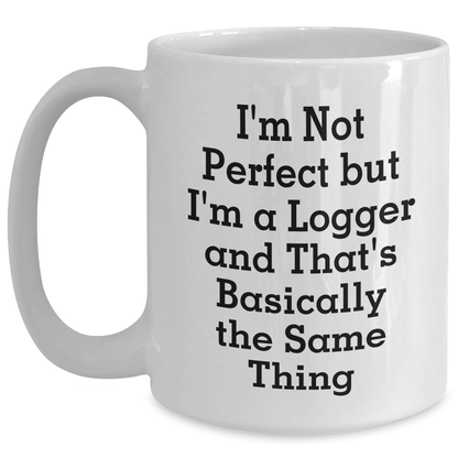 Funny Logger Gifts from Friends for Graduation Unique White Coffee Mugs, 'I'm Not Perfect But I'm A Logger And That's Basically The Same Thing' Quote - Main