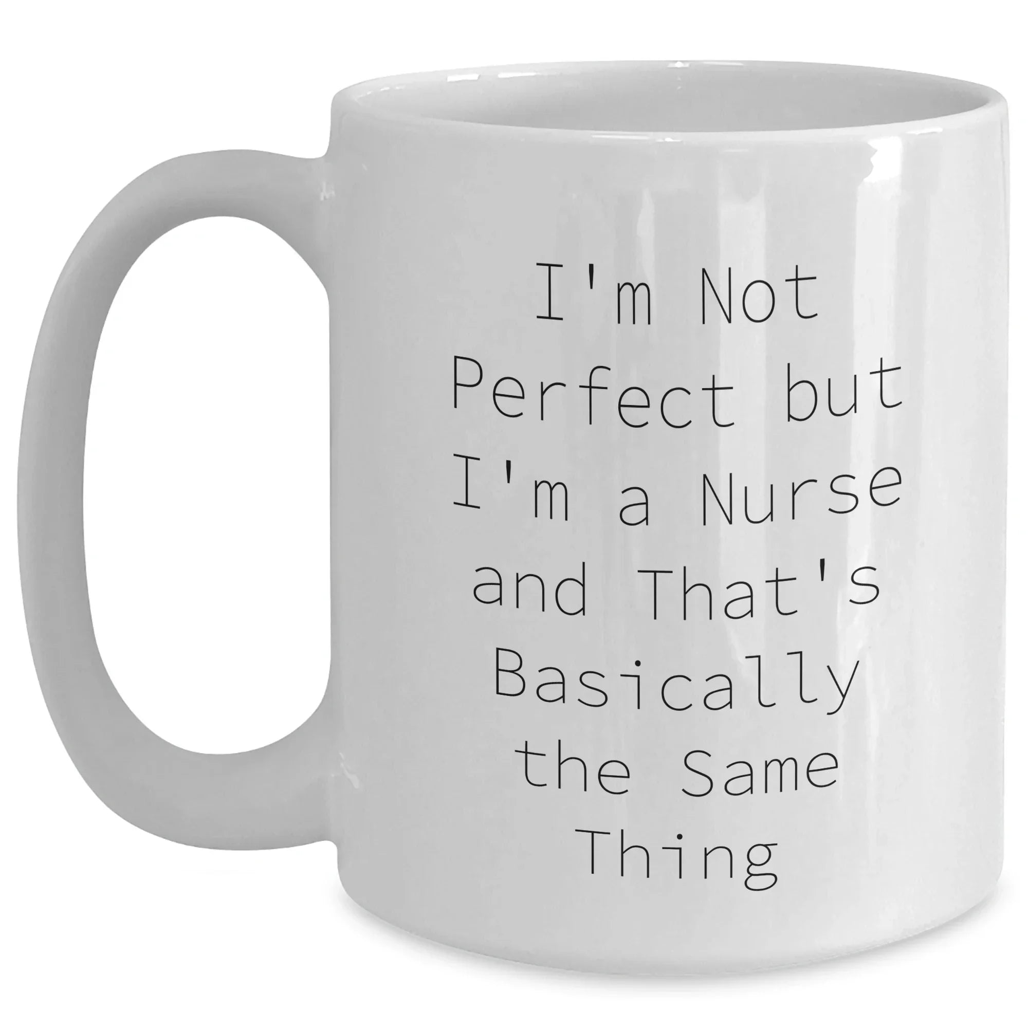 Funny Nurse Gifts from Mom to Nurse on Mother's Day - White Coffee Mug with I'm Not Perfect But I'm A Nurse And That's Basically The Same Thing Quote
