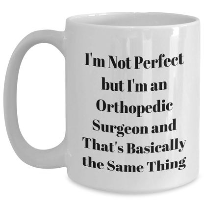 Funny Orthopedic Surgeon Gifts from Mom, White Coffee Mug for Orthopedic Surgeon, I'm Not Perfect But I'm An Orthopedic Surgeon And That's Basically The Same Thing, Mother's Day Unique Gifts - Main