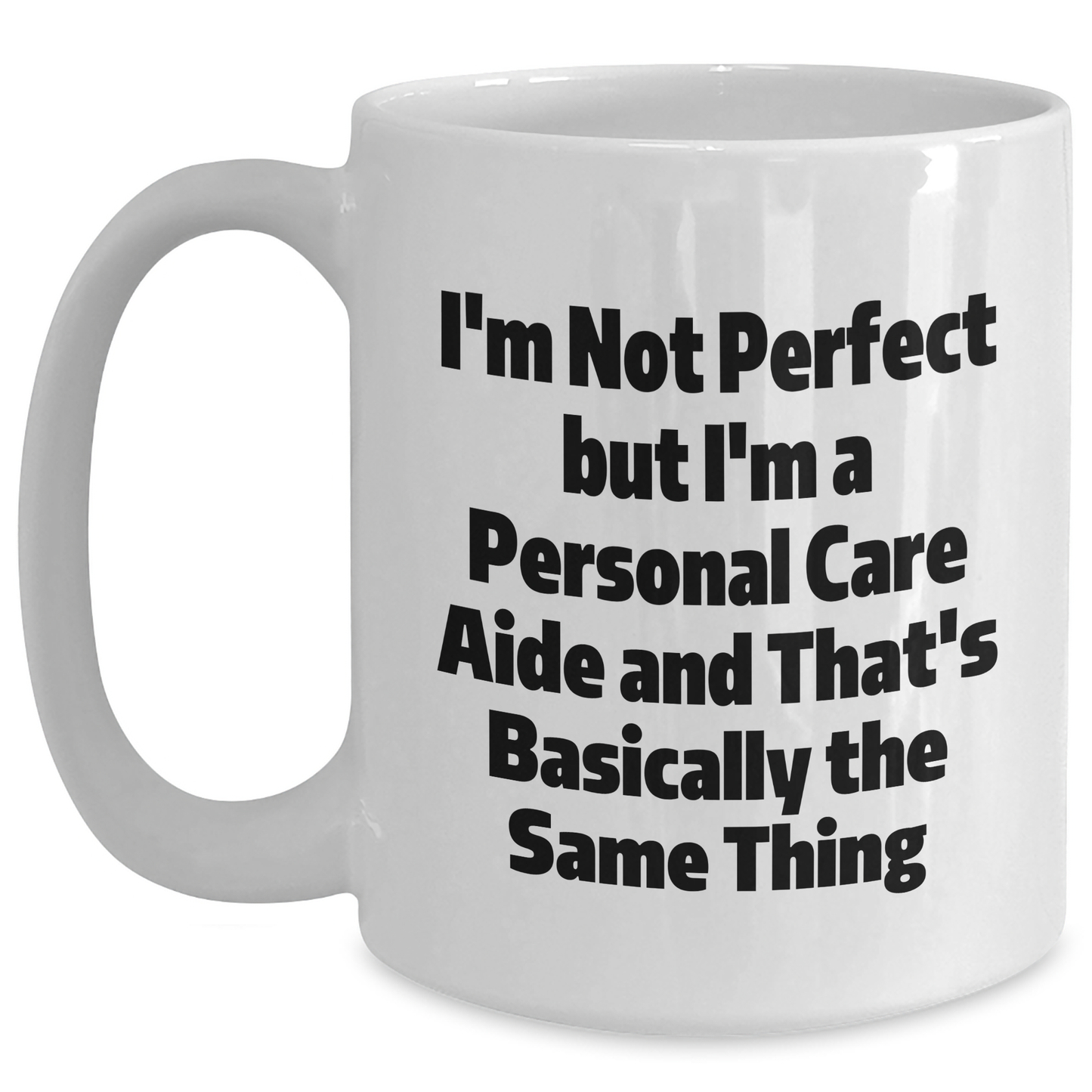 Funny Personal Care Aide Gifts from Friends, Gifts for Personal Care Aide, White Coffee Mug, I'm Not Perfect But I'm A Personal Care Aide And That's Basically The Same Thing Graduation Unique Gifts - Main