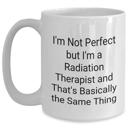 Radiation Therapist Funny Quote Gifts, Gifts from Friends for Radiation Therapist, White Coffee Mug, 11oz or 15oz, Ceramic, Microwave and Dishwasher Safe, Graduation Unique Gifts - Main