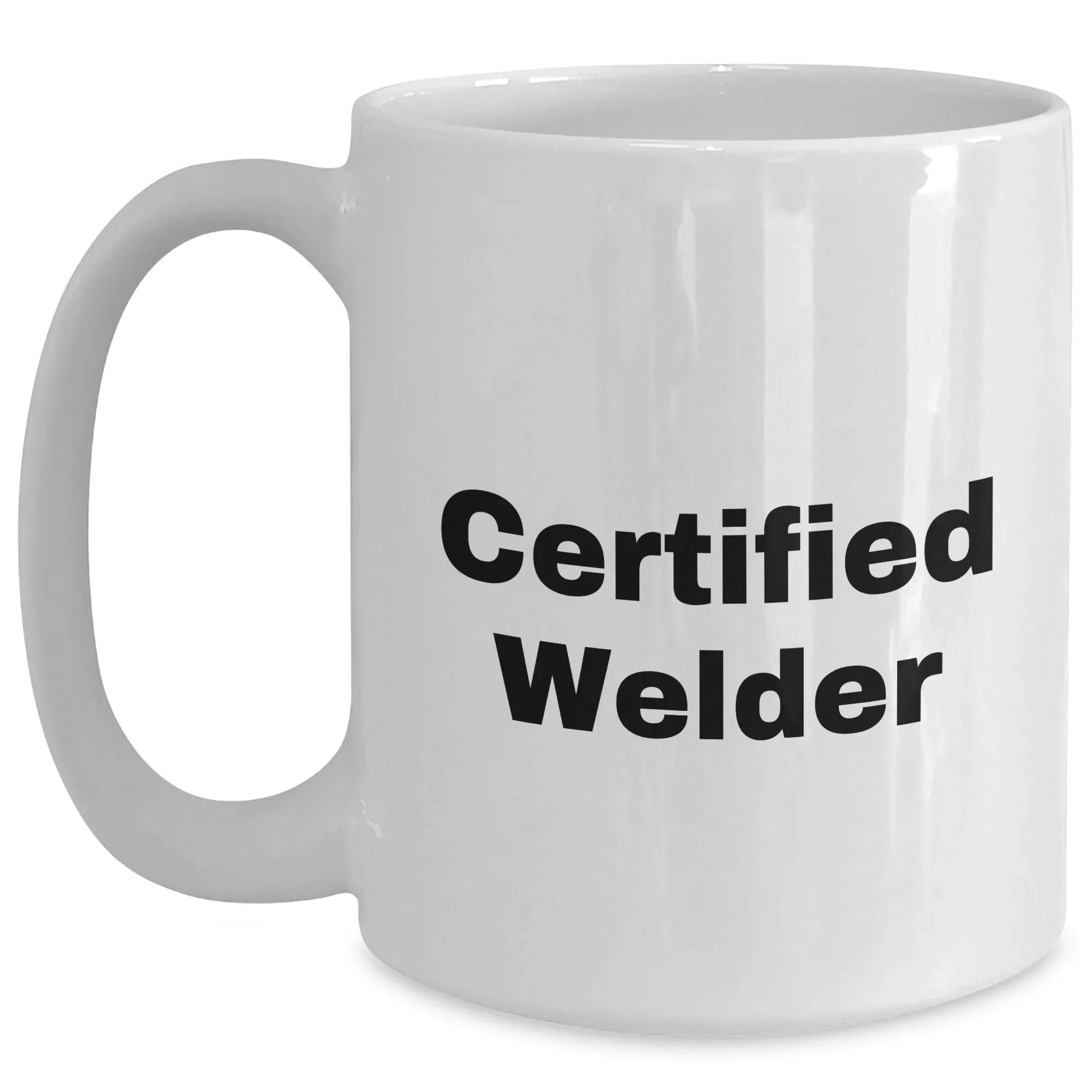 Funny Certified Welder Gifts from Dad's for Father's Day White Coffee Mug - Unique Welder Mug, Welder Lover Gift, 11oz or 15oz Capacity, Ceramic, Microwave and Dishwasher Safe