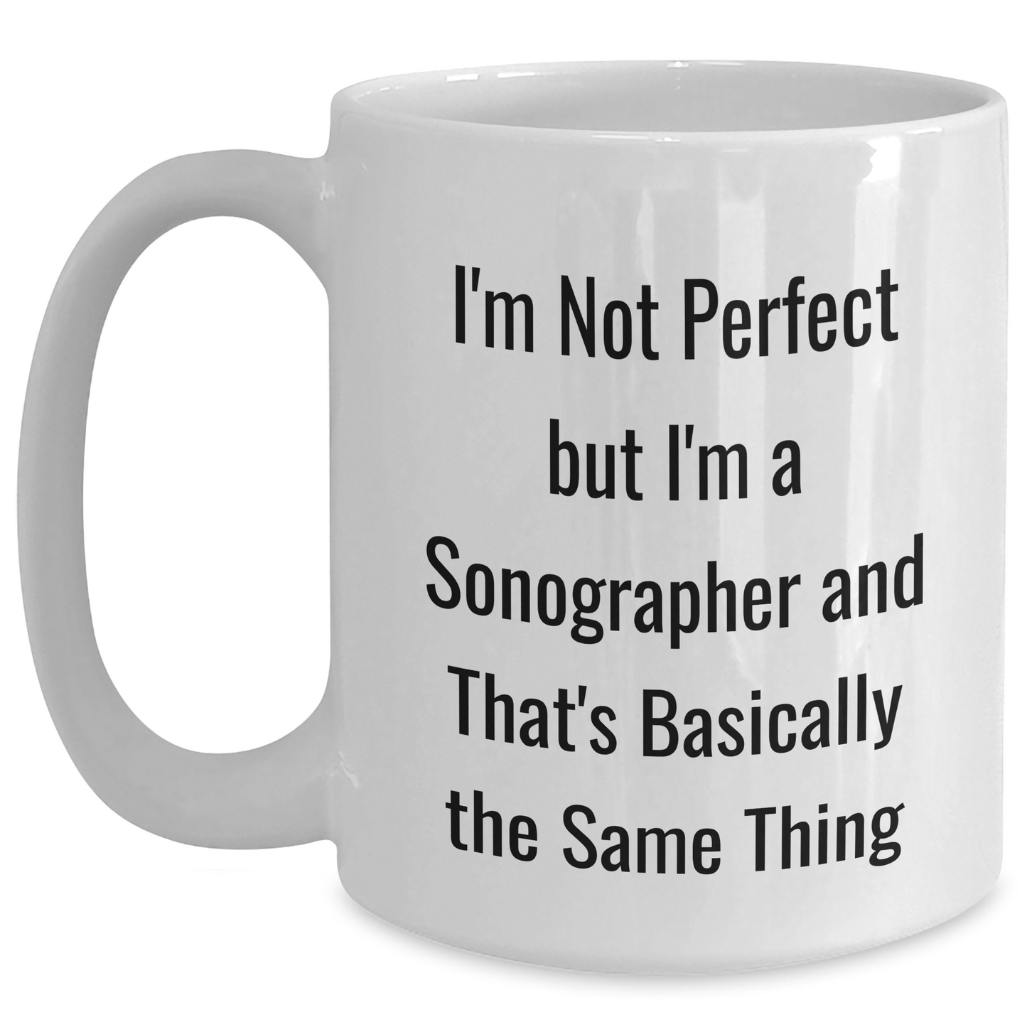 Funny Sonographer Gifts from Mom for Dad, Unique White Coffee Mug for Mother's Day - 'I'm Not Perfect But I'm A Sonographer And That's Basically The Same Thing' - Main