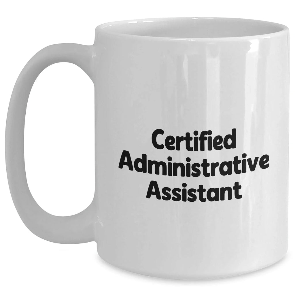 Funny Administrative Assistant Gifts - White Coffee Mug for Dad's Special Day, 'Certified Administrative Assistant' Quote, 11oz or 15oz Capacity, Microwave and Dishwasher Safe