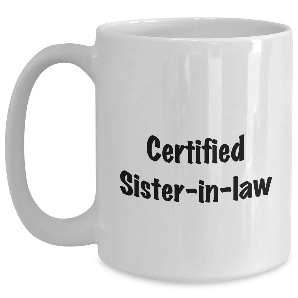 Funny Sister-in-law Gifts, 'Certified Sister-in-law' White Coffee Mug, 11oz or 15oz, Microwave and Dishwasher Safe Gifts from Family
