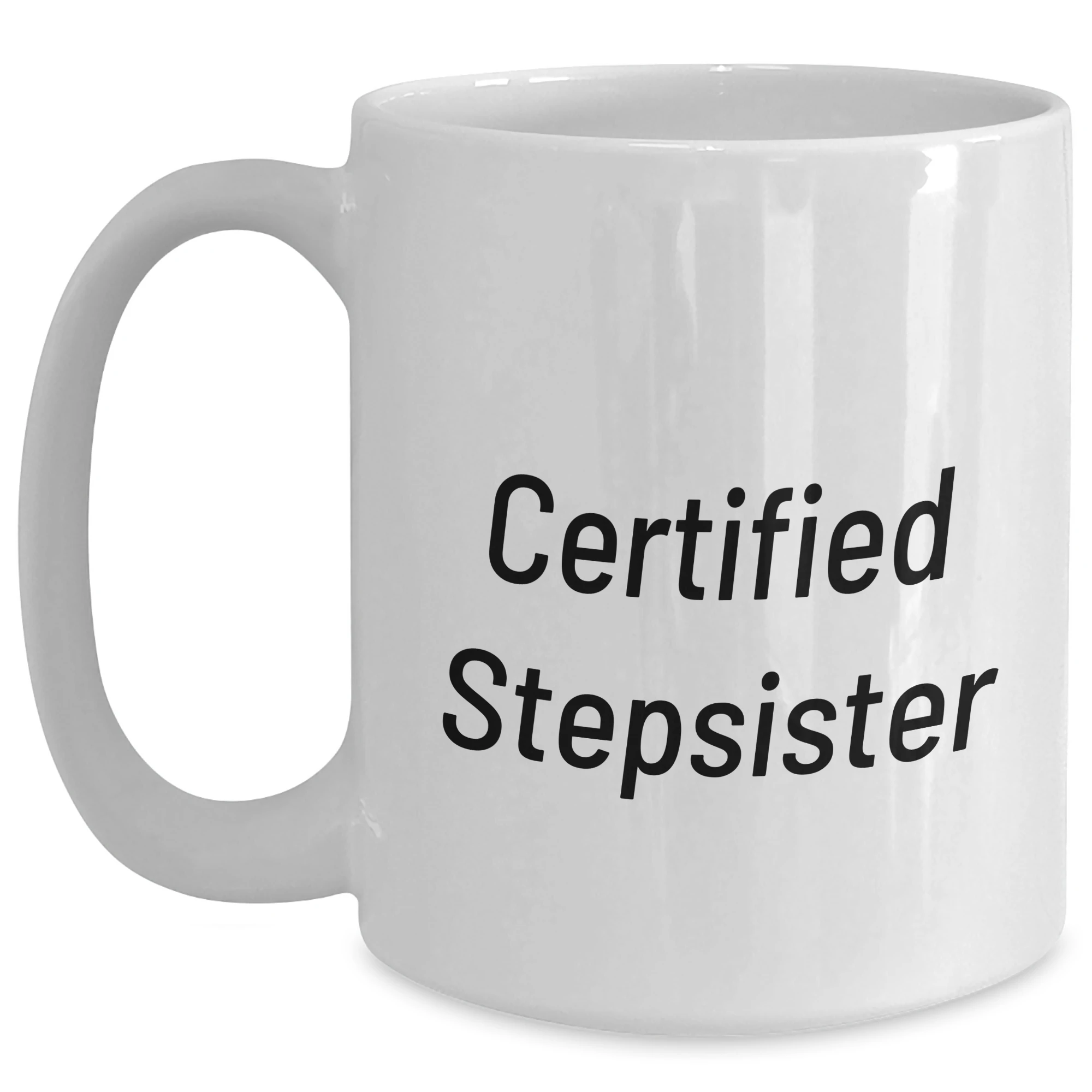 Funny Stepsister Gifts from Men - Certified Stepsister Quote White Coffee Mug, 11oz or 15oz Capacity, Microwave and Dishwasher Safe for Mother's Day