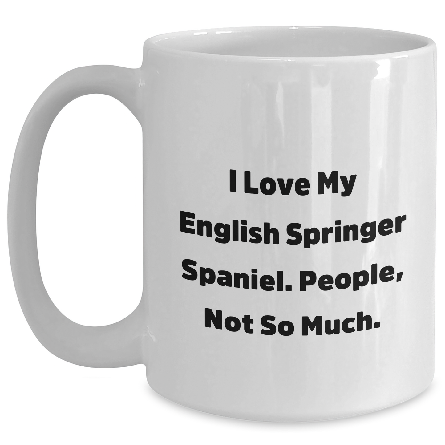 English Springer Spaniel Dog Lovers Gifts, I Love My English Springer Spaniel. People, Not So Much., White Coffee Mug for Men, Father's Day Unique Gifts from Family, Friends, Coworkers - Main