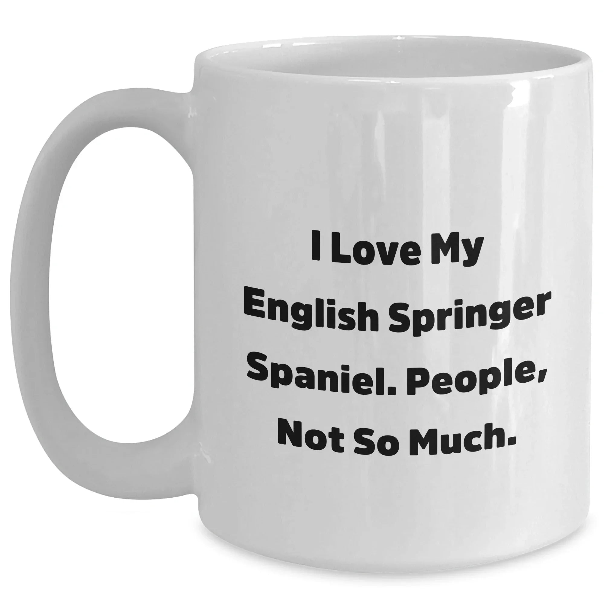 English Springer Spaniel Dog Lovers Gifts, I Love My English Springer Spaniel. People, Not So Much., White Coffee Mug for Men, Father's Day Unique Gifts from Family, Friends, Coworkers