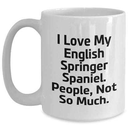 English Springer Spaniel Dog Lovers Gifts from Men to Friends - Funny White Coffee Mug, I Love My English Springer Spaniel. People, Not So Much. - Main
