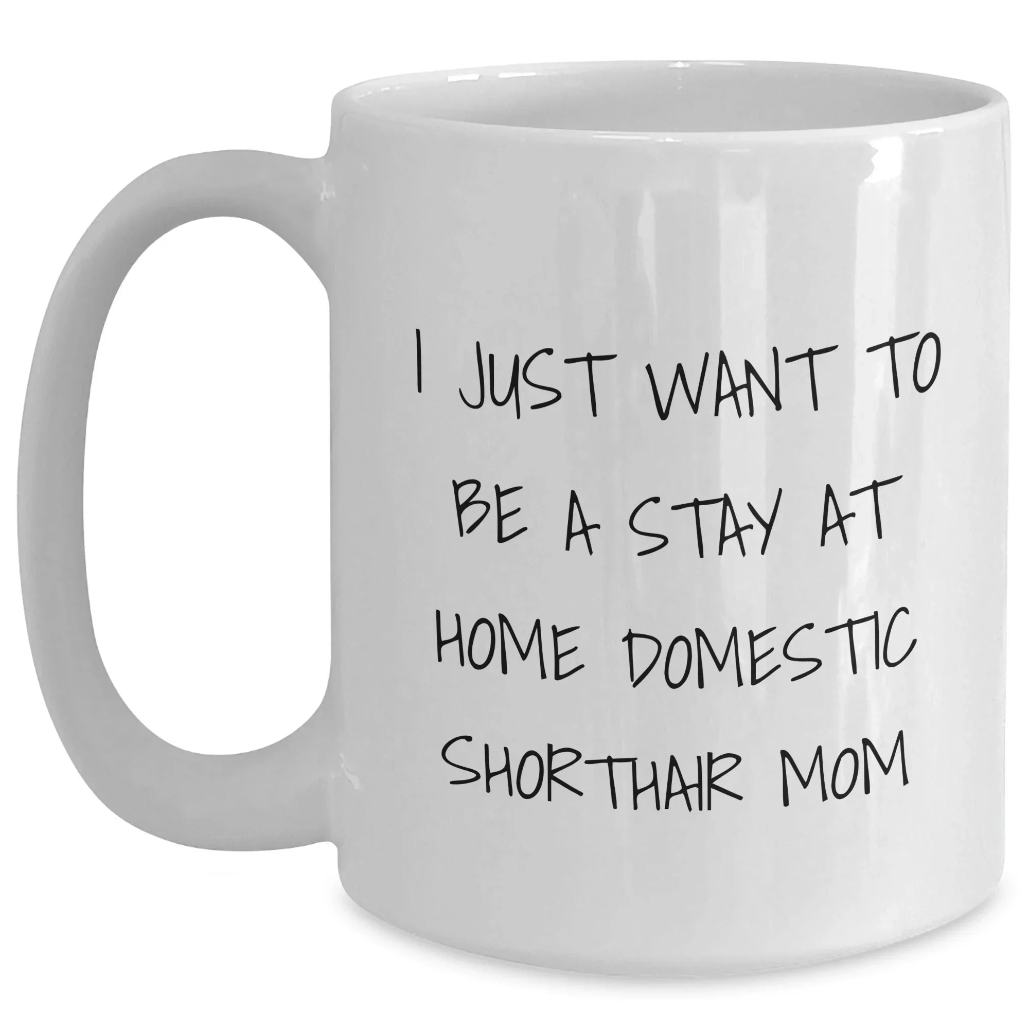 Domestic Shorthair Cat Mom Gifts, I Just Want To Be A Stay At Home Mom, White Coffee Mug for Him, Funny Quote, Unique Father's Day Unique Gifts from Men to Family