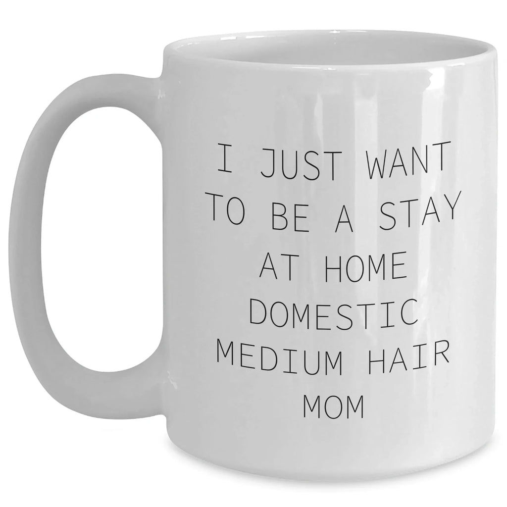 Domestic Medium Hair Cat Mom Funny Coffee Mug Gifts from Friends and Family for Dad's Day, 'I Just Want To Be A Stay At Home Domestic Medium Hair Mom'