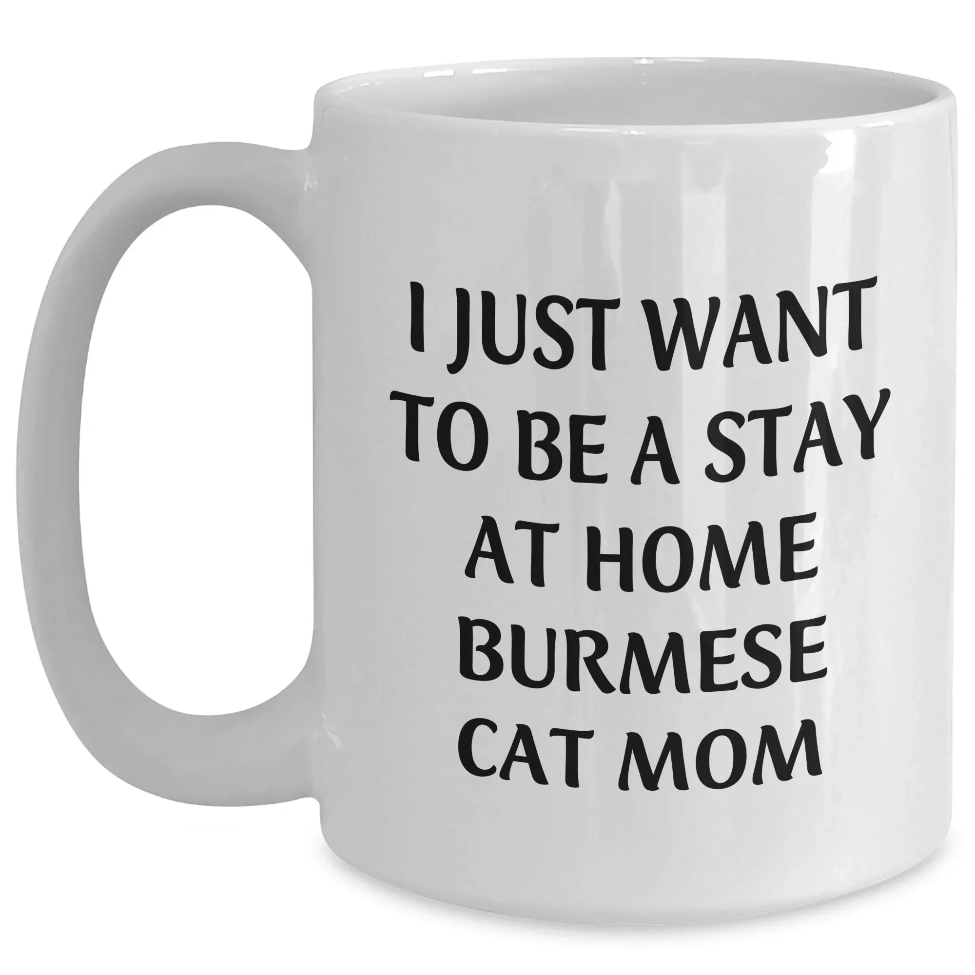 Funny Burmese Cat Mom Gifts, White Coffee Mug for Dad, 'I Just Want To Be A Stay At Home Burmese Cat Mom' Quote, Thoughtful Gifts from Family to Father's Day Men