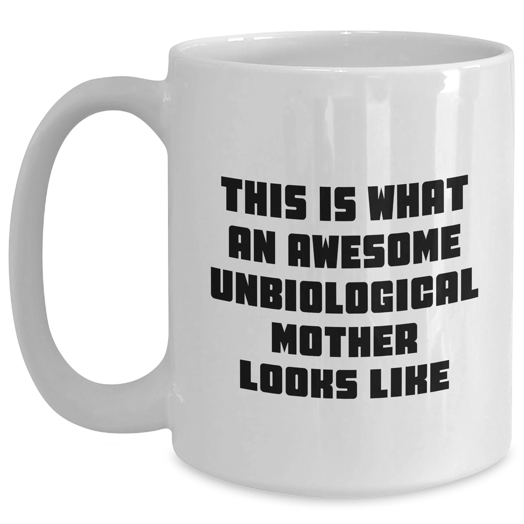 Funny Unbiological Mother Gifts - White Coffee Mug for Dad from Unbiological Mom, This Is What An Awesome Unbiological Mother Looks Like, Unique Father's Day Unique Gifts for Unbiological Mothers