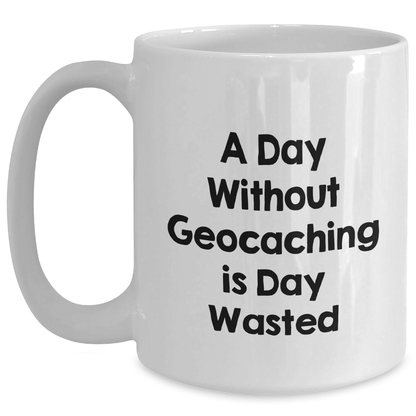 Funny Geocaching Gifts from Men, White Coffee Mugs for Geocaching Enthusiasts - A Day Without Geocaching Is Day Wasted, Father's Day Unique Gifts - Main