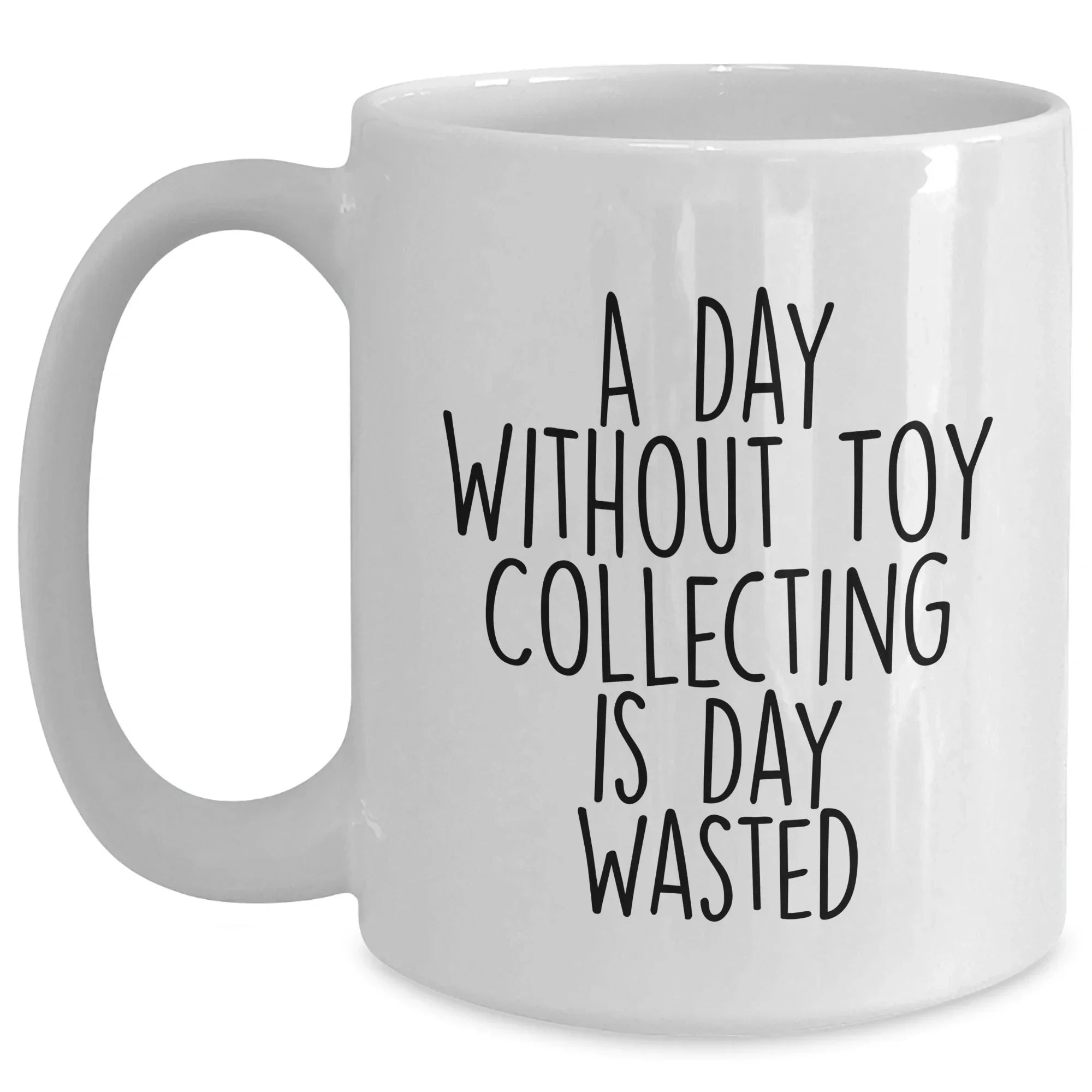 Funny Toy Collecting Gifts for Men - White Coffee Mug 'A Day Without Toy Collecting Is Day Wasted' Gifts from Family