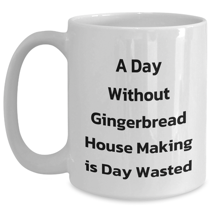 Gingerbread House Making Fun White Coffee Mug, Gifts from Friends and Family for Men, 'A Day Without Gingerbread House Making Is Day Wasted', Unique Father's Day Unique Gift - Main