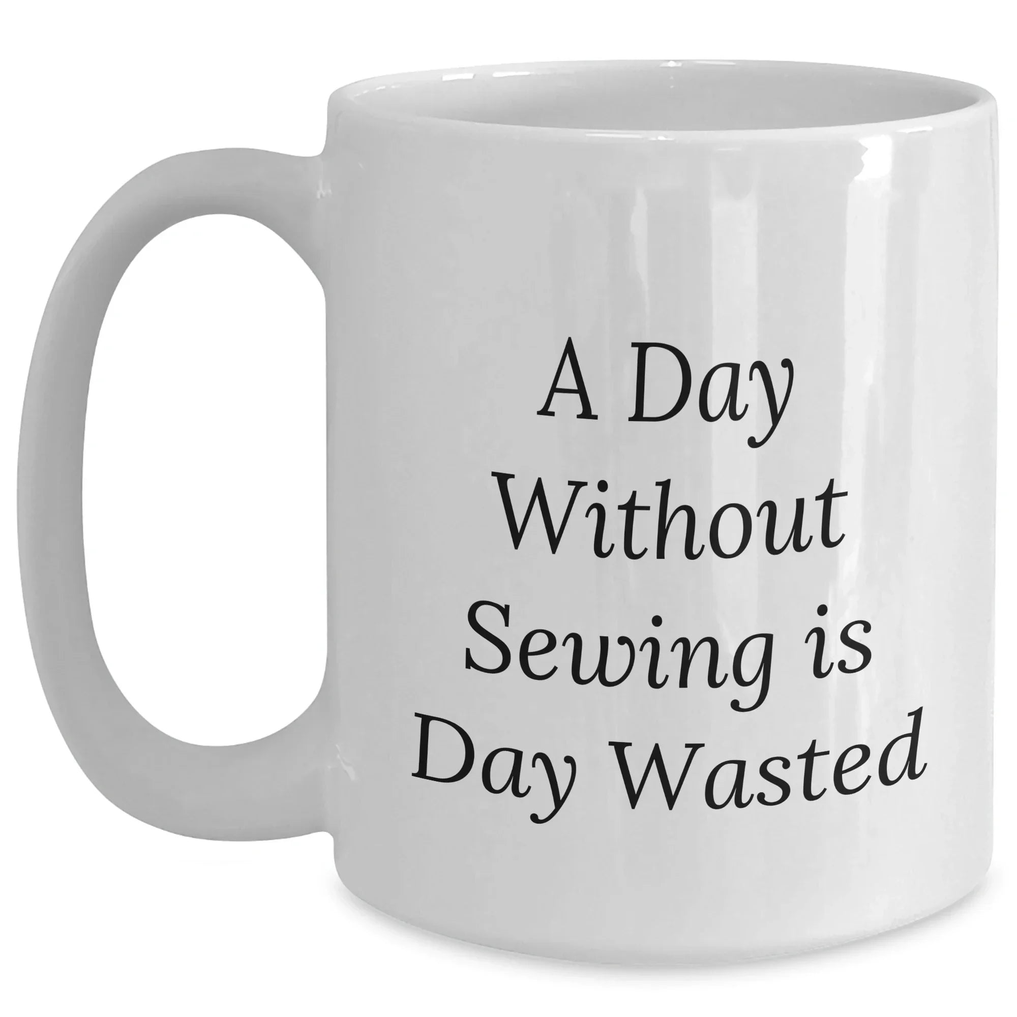 Sewing Enthusiasts Delight, Funny White Coffee Mug for Men, Gifts from Friends or Family on Father's Day, 'A Day Without Sewing Is Day Wasted' Quote