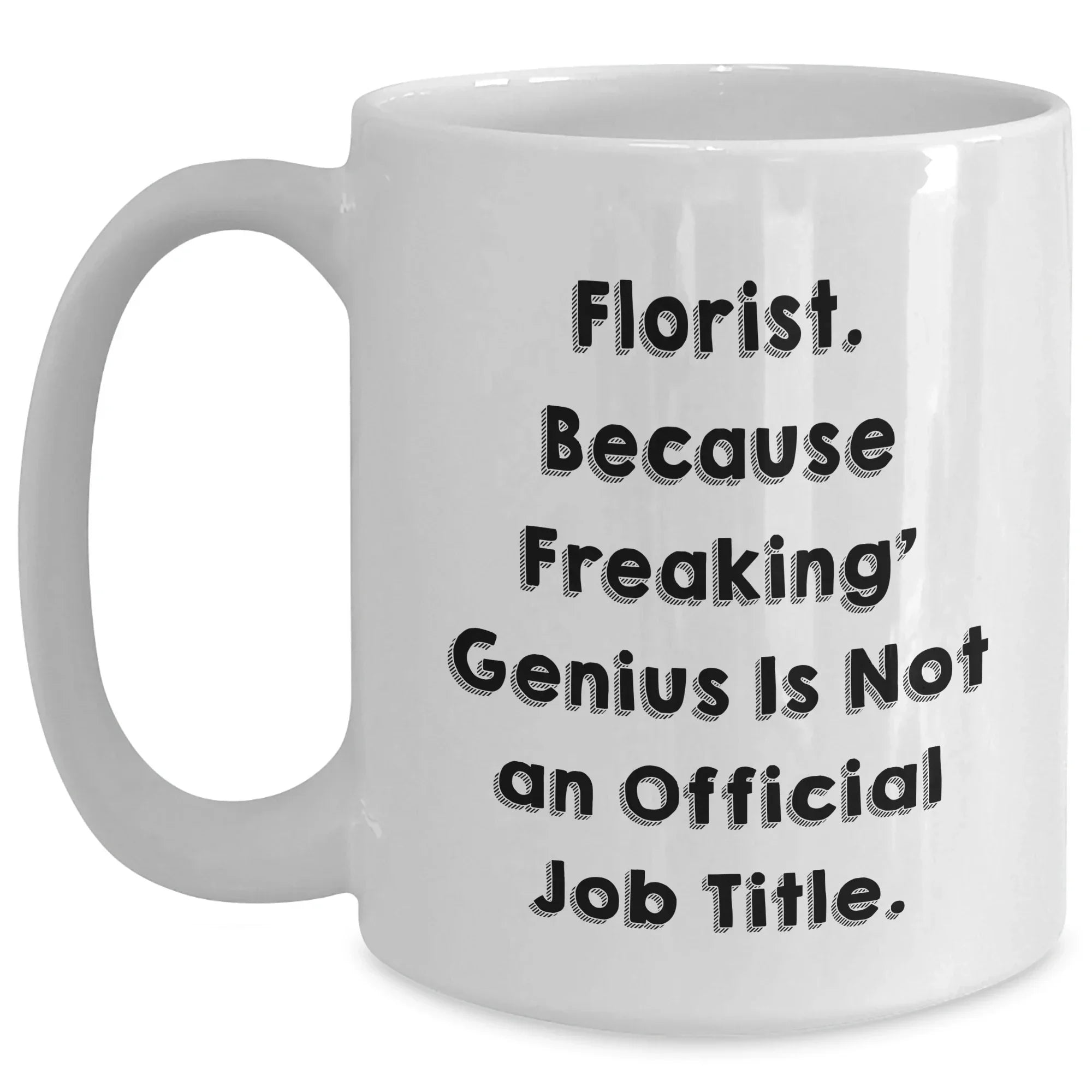 Funny Florist Gifts from Friends for Graduation - White Coffee Mug with 'Florist. Because Freaking' genius Is Not An Official Job Title.' Quote, 11oz or 15oz Capacity, Microwave and Dishwasher Safe