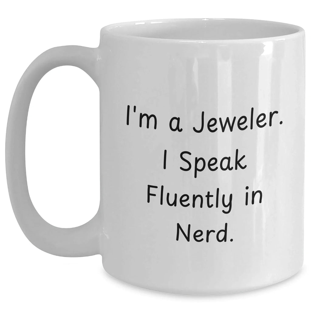 Funny Jeweler Gifts, I'm A Jeweler. I Speak Fluently In genius., White Coffee Mug for Mom's Day, Gifts from Jeweler to Jeweler