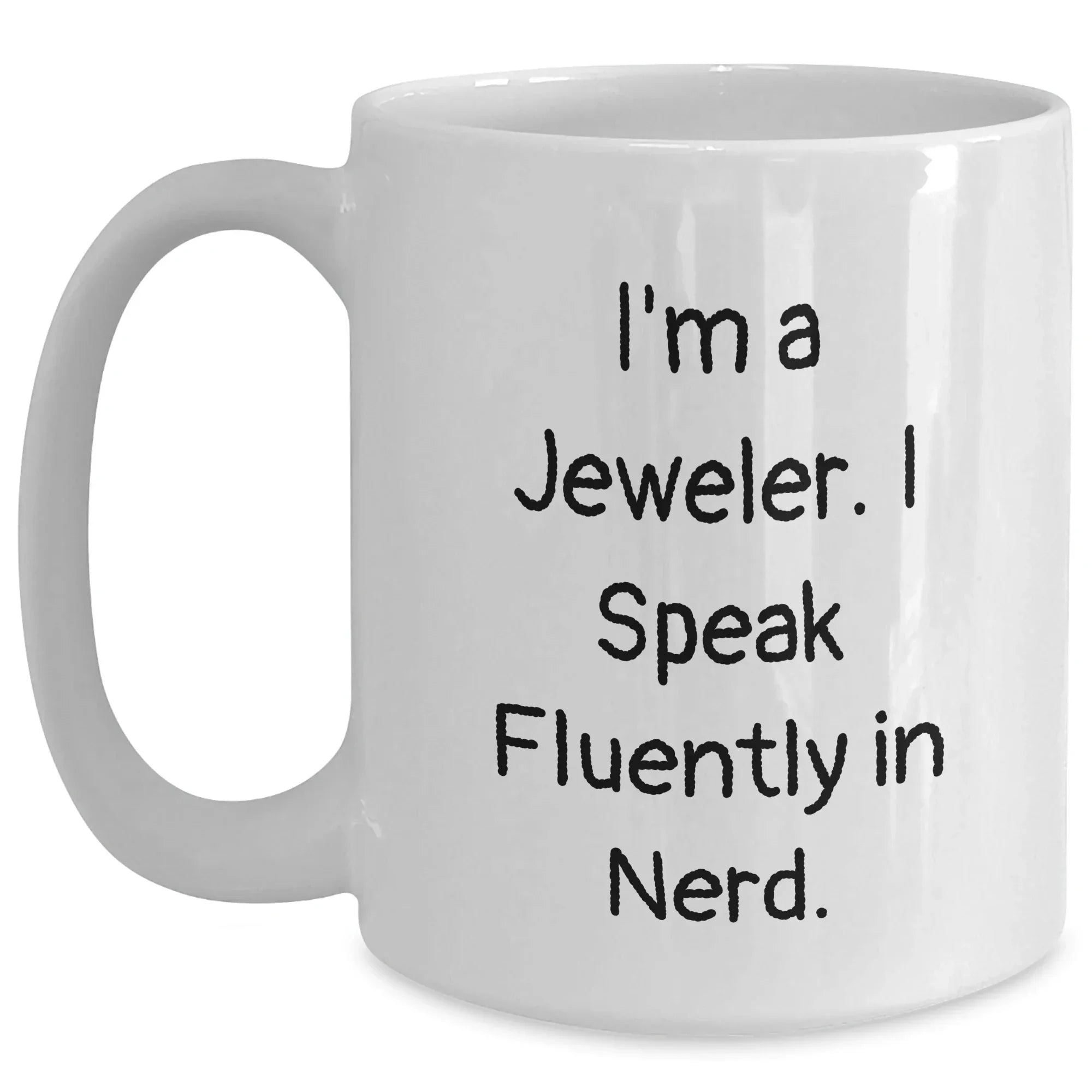 Funny Jeweler Gifts for Mother's Day - White Coffee Mug from 'I'm A Jeweler. I Speak Fluently In genius.'