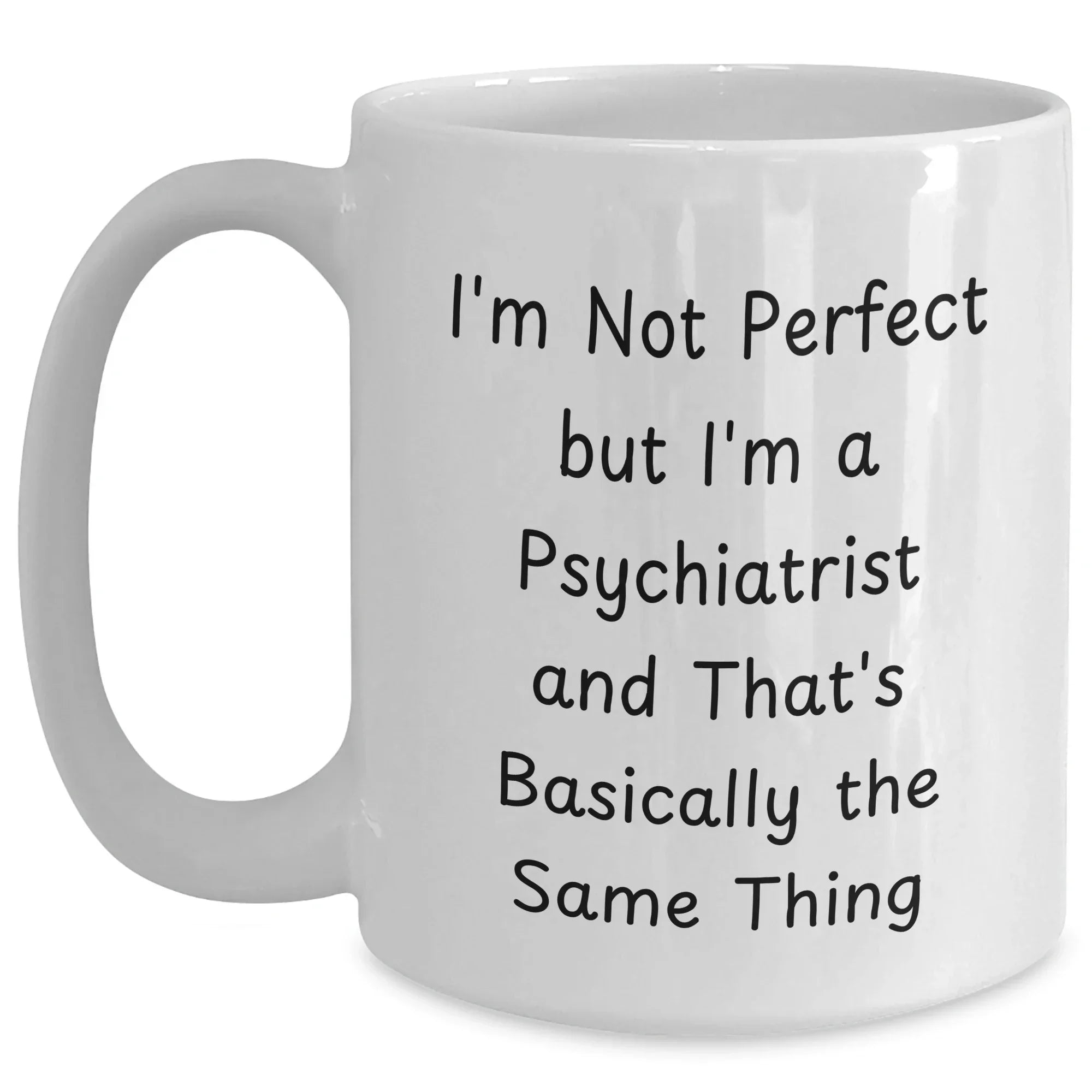 Funny Psychiatrist Gifts for Her - I'm Not Perfect But I'm A Psychiatrist And That's Basically The Same Thing White Coffee Mug, Gifts from Family, Unique Mother's Day Unique Gifts for Psychiatrist