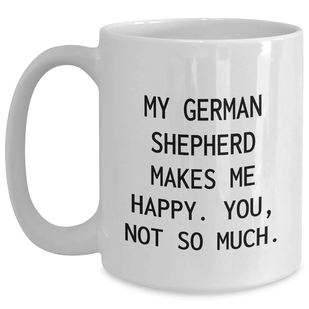 Funny German Shepherd Dog Gifts for Men - White Coffee Mug - 'My German Shepherd Makes Me Happy. You, Not So Much.'