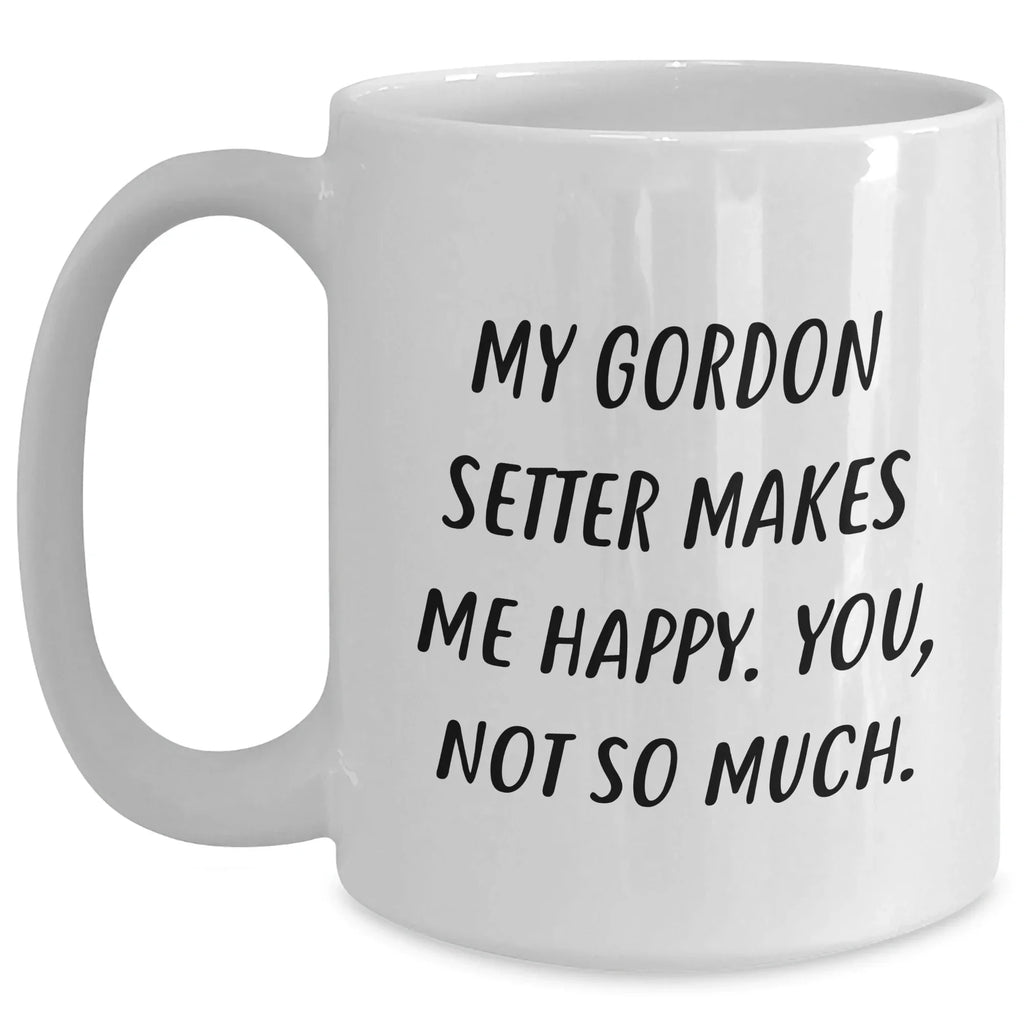 Funny Gordon Setter Dog Gifts from Friends for Men - My Gordon Setter Makes Me Happy. You, Not So Much. White Coffee Mug for Father's Day