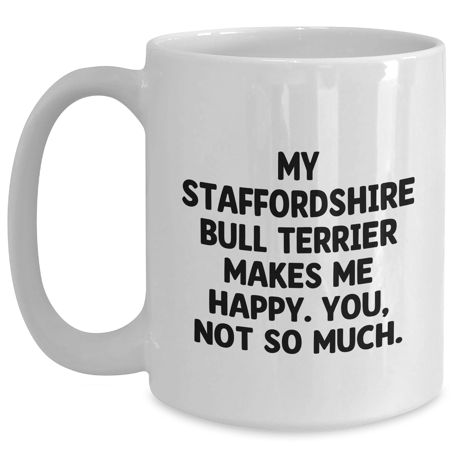 Staffordshire Bull Terrier Dog Gifts from Friends - 'My Staffordshire Bull Terrier Makes Me Happy. You, Not So Much.' Funny Quote White Coffee Mug for Men, Unique Father's Day Unique Gifts - Main