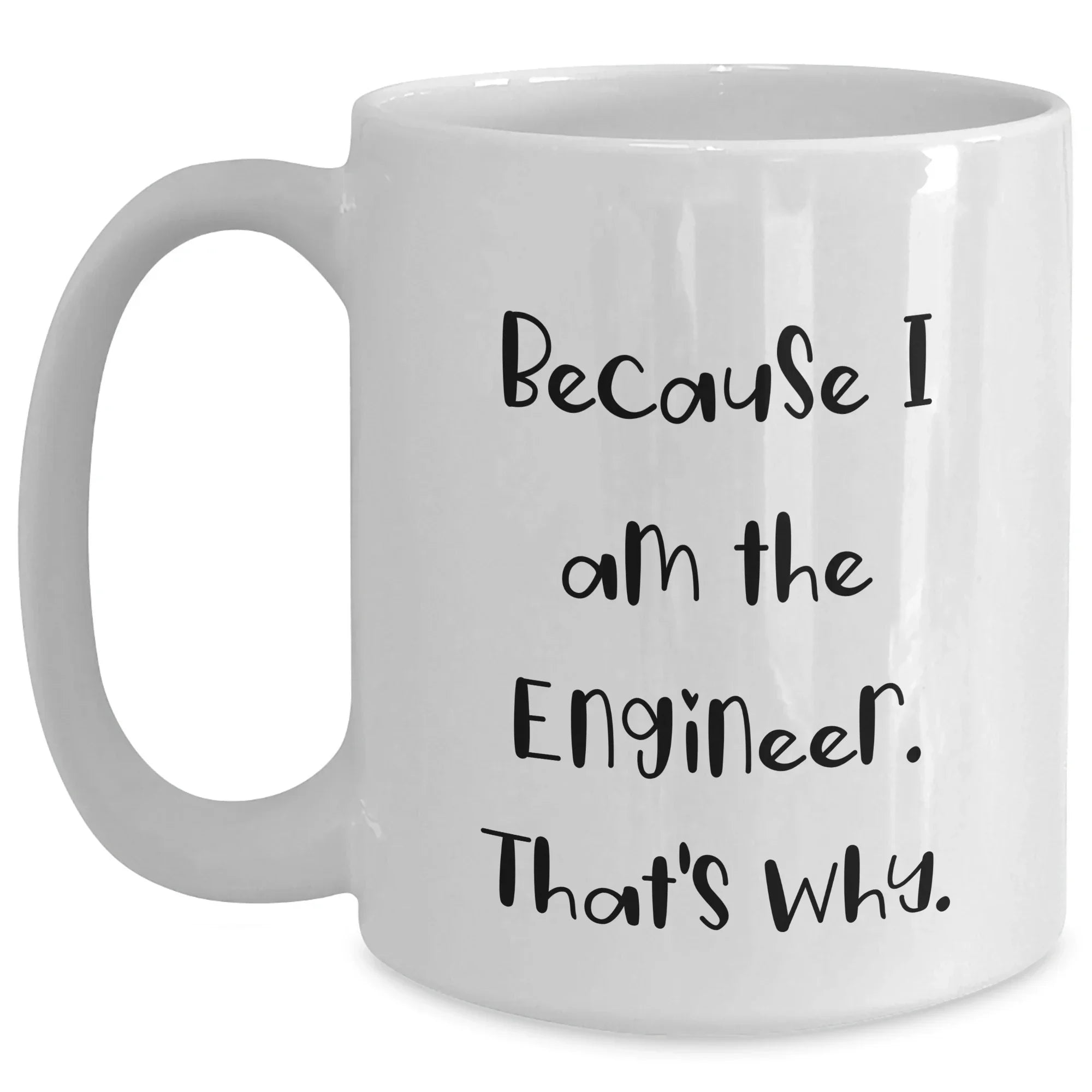 Funny Engineer Gifts from Mom, White Coffee Mugs for Engineer Dad, Because I Am The Engineer. That's Why., Unique Mother's Day Unique Gifts