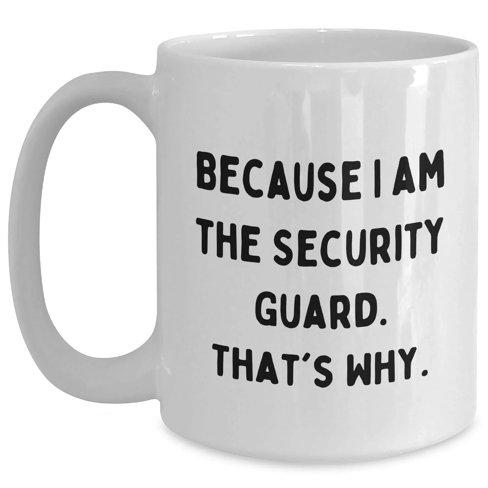 Funny Security Guard White Coffee Mug Gifts from Men to Security Guard on Mother's Day - Because I Am The Security Guard. That's Why.