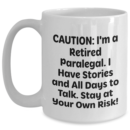 Funny Paralegal Gifts from Friends to Coworkers - White Coffee Mug with 'Caution: I'm A Retired Paralegal. I Have Stories And All Days To Talk. Stay At Your Own Risk!' Quote for Mother's Day - Main