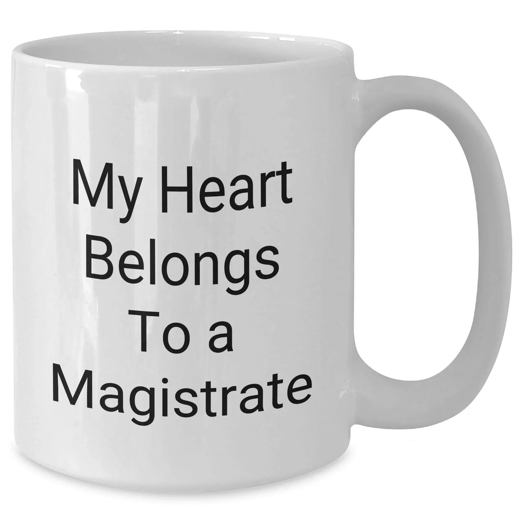 Funny Magistrate Gifts - My Heart Belongs To A Magistrate White Coffee Mug for Mother's Day, Gifts from Friends, Family, or Coworkers to Magistrate