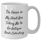 Funny Antique Book Collecting Gifts for Men from Friends - Unique White Coffee Mug with Quote: 'The Voices In My Head Are Telling Me To Go Antique Book Collecting' for Father's Day