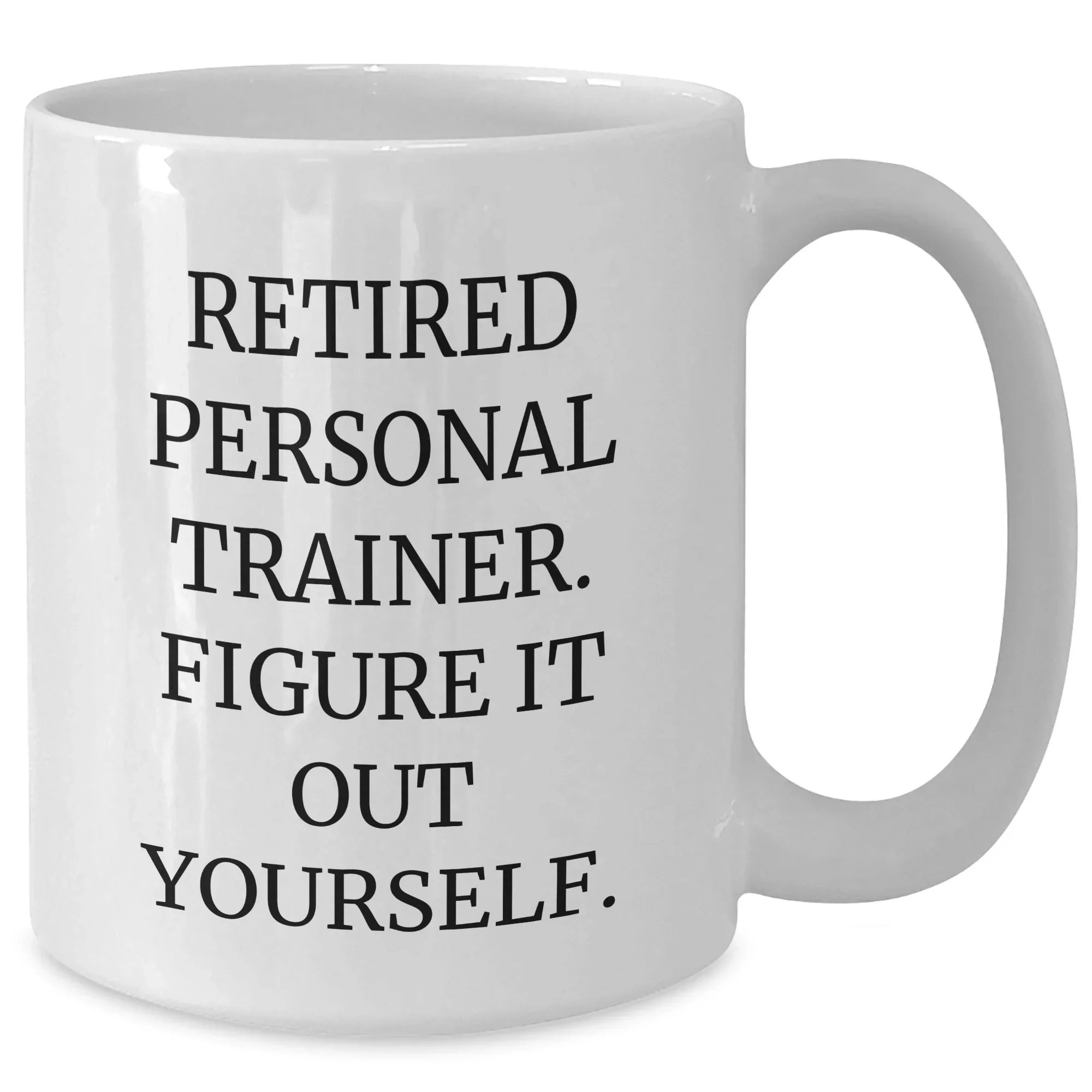 Personal Trainer Gifts from Family - 'Retired Personal Trainer. Figure It Out Yourself.' Funny White Coffee Mug for Graduation